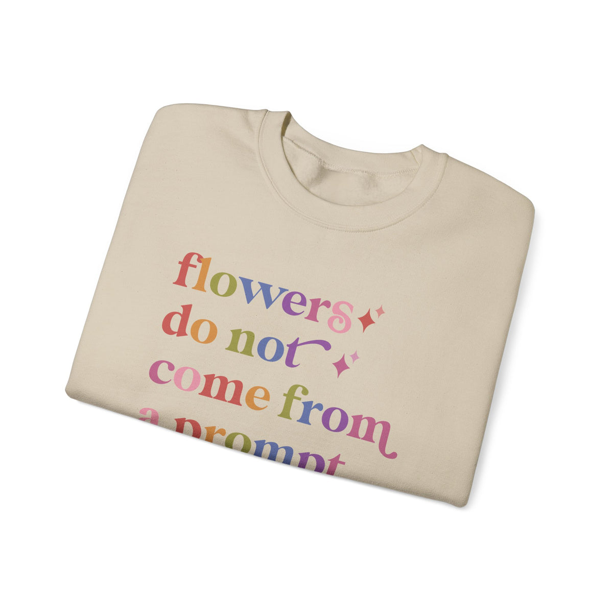 Flowers Do not Come From a Prompt Sweatshirt
