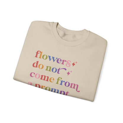 Flowers Do not Come From a Prompt Sweatshirt