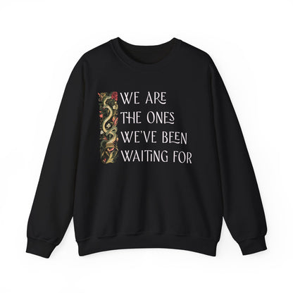 We Are the Ones We've Been Waiting For Sweatshirt