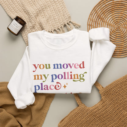 You Moved My Polling Place I Found It Sweatshirt