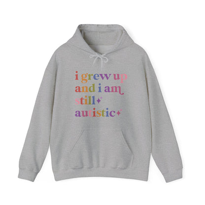 I Grew Up and I Am Still Autistic Hoodie