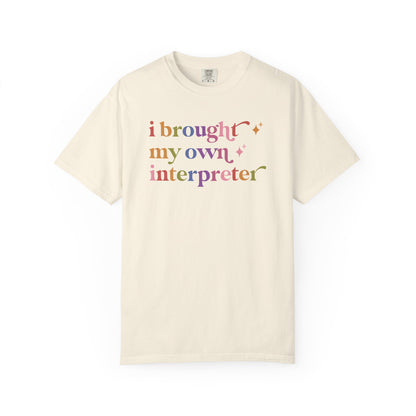 I Brought My Own Interpreter Comfort Colors Unisex T-Shirt