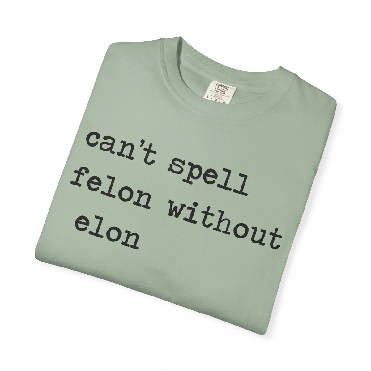 Can't Spell Felon Without Elon Comfort Colors Unisex T-Shirt