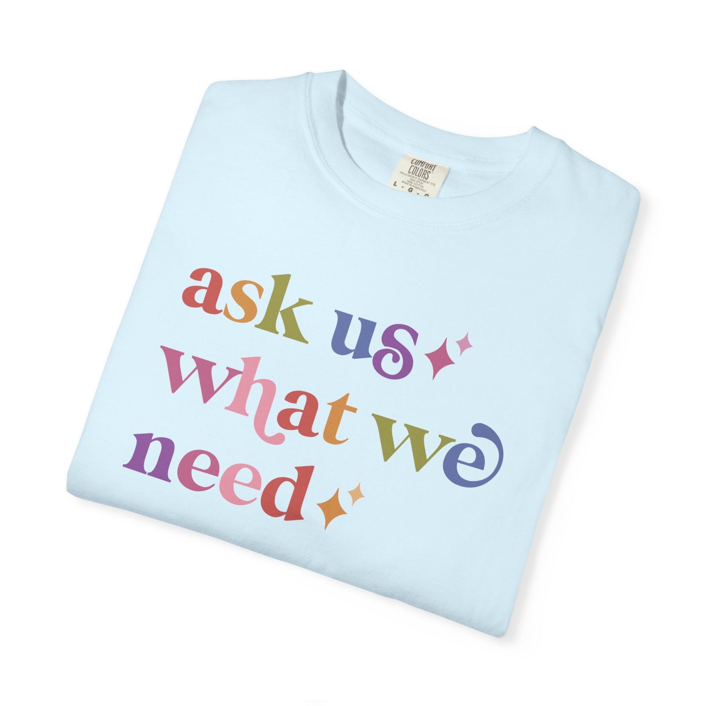 Ask Us What We Need Care & Resist rainbow Comfort Colors tee