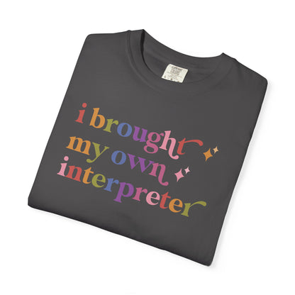 I Brought My Own Interpreter Comfort Colors Unisex T-Shirt
