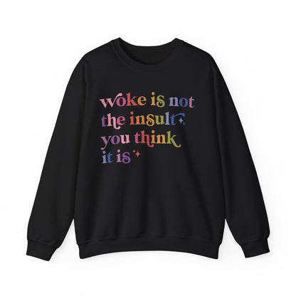 Woke Is Not the Insult You Think It Is Sweatshirt