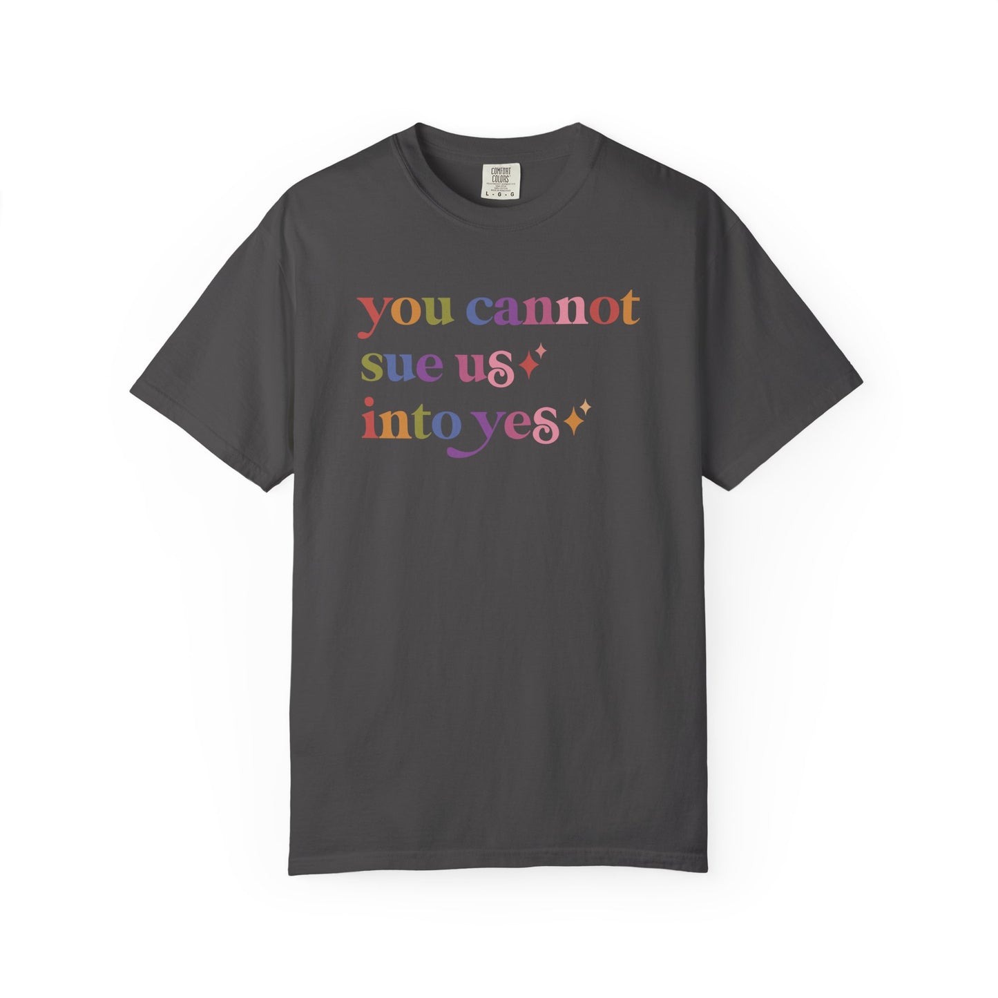 You Cannot Sue Us Into Yes Comfort Colors Unisex T-Shirt