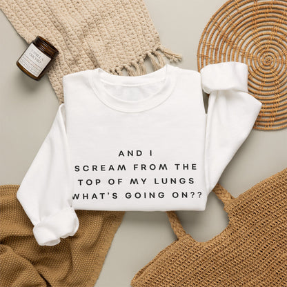 And I Scream From the Top of My Lungs, What's Going On? Sweatshirt