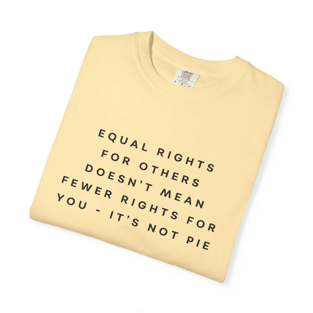 Equal Rights for Others Doesn't Mean Fewer Rights for You, It's Not Pie Comfort Colors Unisex T-Shirt