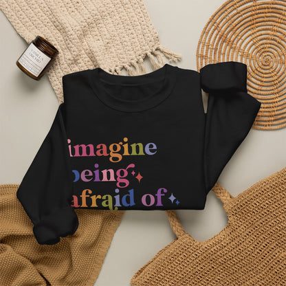 Imagine Being Afraid of Drag Queens and Books Sweatshirt
