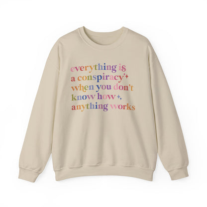 Everything Is a Conspiracy When You Don't Know How Anything Works Sweatshirt