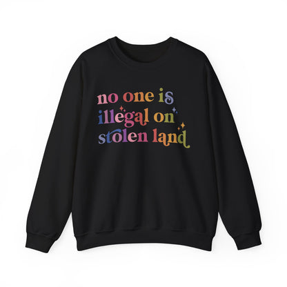 No One Is Illegal on Stolen Land Sweatshirt