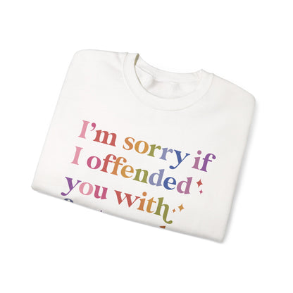 I'm Sorry If I Offended You With Facts and Logic Sweatshirt