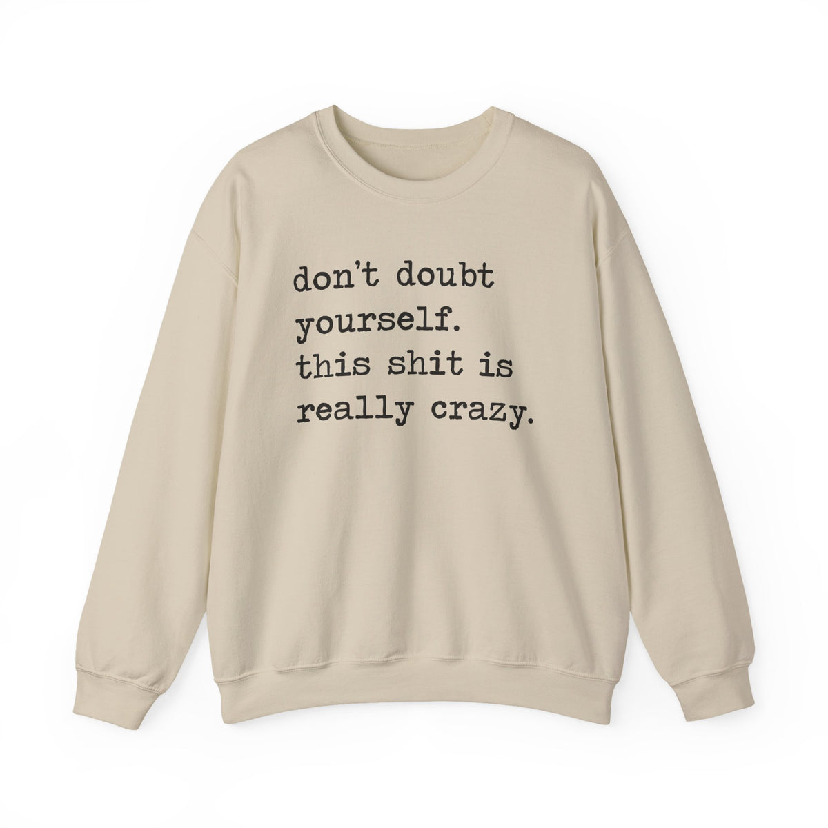 Don't Doubt Yourself, This Shit Is Really Crazy Sweatshirt