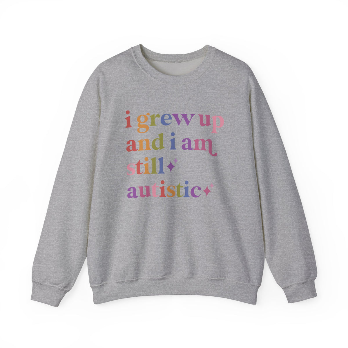 I Grew Up and I Am Still Autistic Sweatshirt