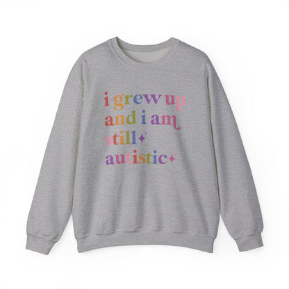I Grew Up and I Am Still Autistic Sweatshirt