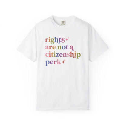 Rights are not a Citizenship Perk Comfort Colors Unisex T-Shirt