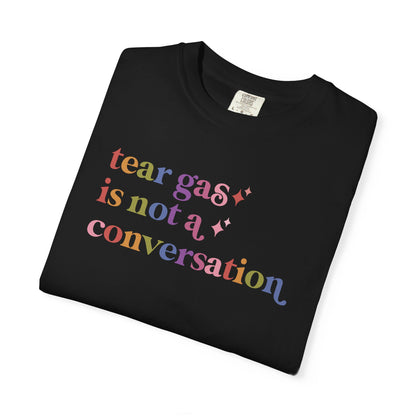Tear Gas is not a Conversation Comfort Colors Unisex T-Shirt