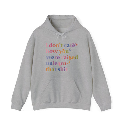 I Don't Care How You Were Raised, Unlearn That Shit Hoodie