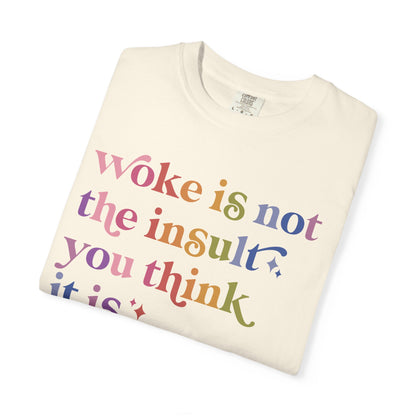 Woke Is Not the Insult You Think It Is Comfort Colors Unisex T-Shirt