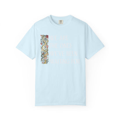We Are the Ones We've Been Waiting For Comfort Colors Unisex T-Shirt