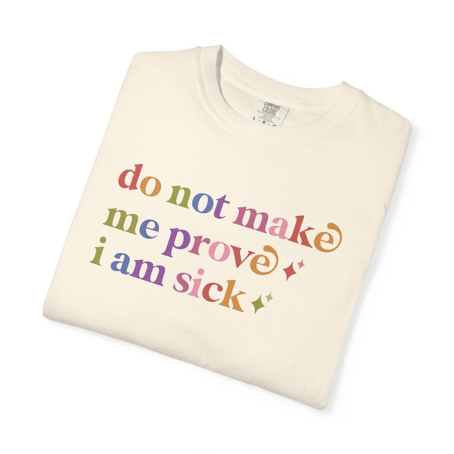 Do not Make Me Prove I Am Sick Care & Resist rainbow Comfort Colors tee