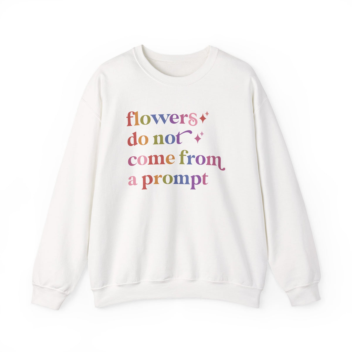 Flowers Do not Come From a Prompt Sweatshirt
