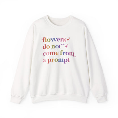 Flowers Do not Come From a Prompt Sweatshirt