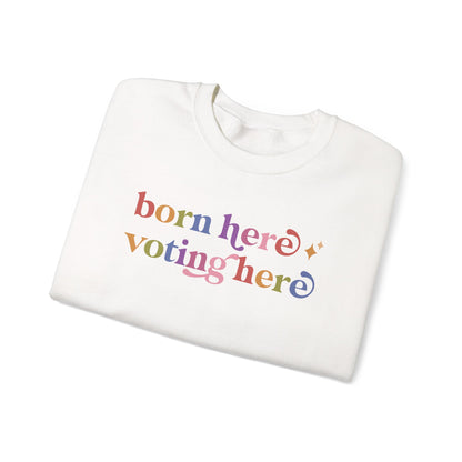 Born Here Voting Here Sweatshirt