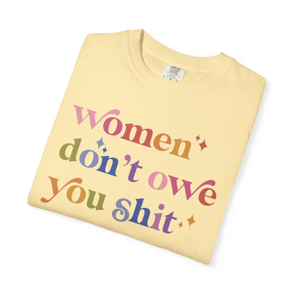 Women Don't Owe You Shit Comfort Colors Unisex T-Shirt