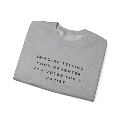 Imagine Telling Your Daughter You Voted for a Rapist Sweatshirt