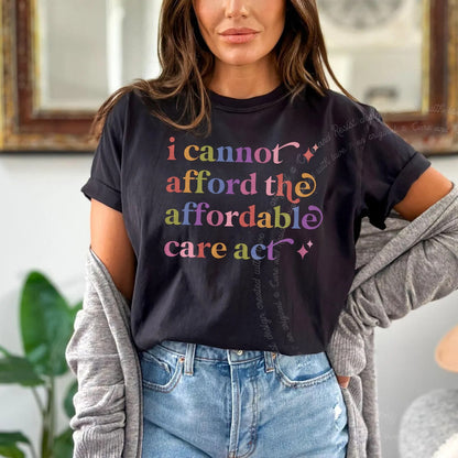 I Cannot Afford the Affordable Care Act Care & Resist rainbow tee
