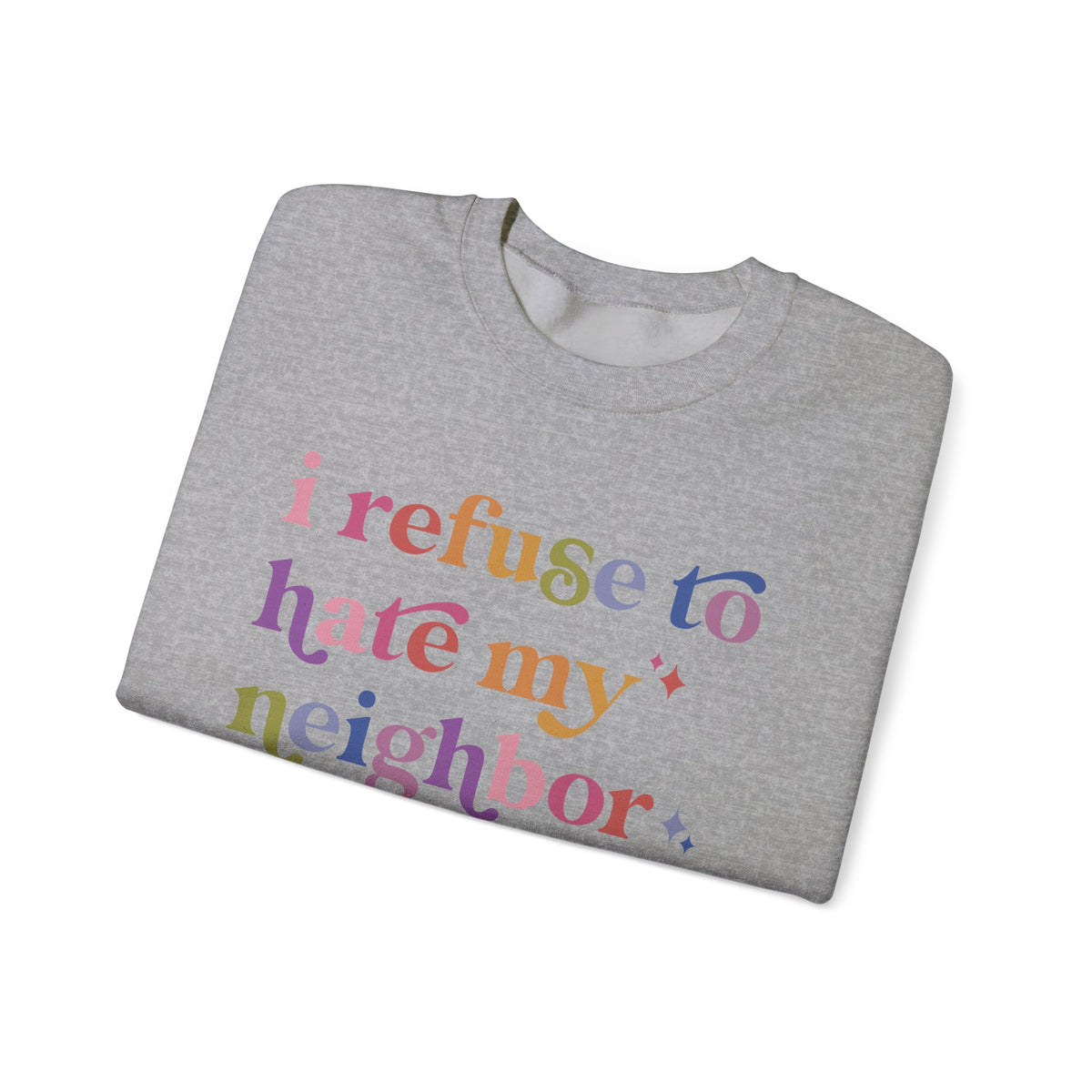 I Refuse to Hate My Neighbor Sweatshirt