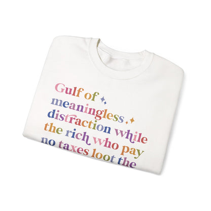 Gulf of Meaningless Distraction While the Rich Who Pay No Taxes Loot the Treasury and Burn the Constitution Sweatshirt