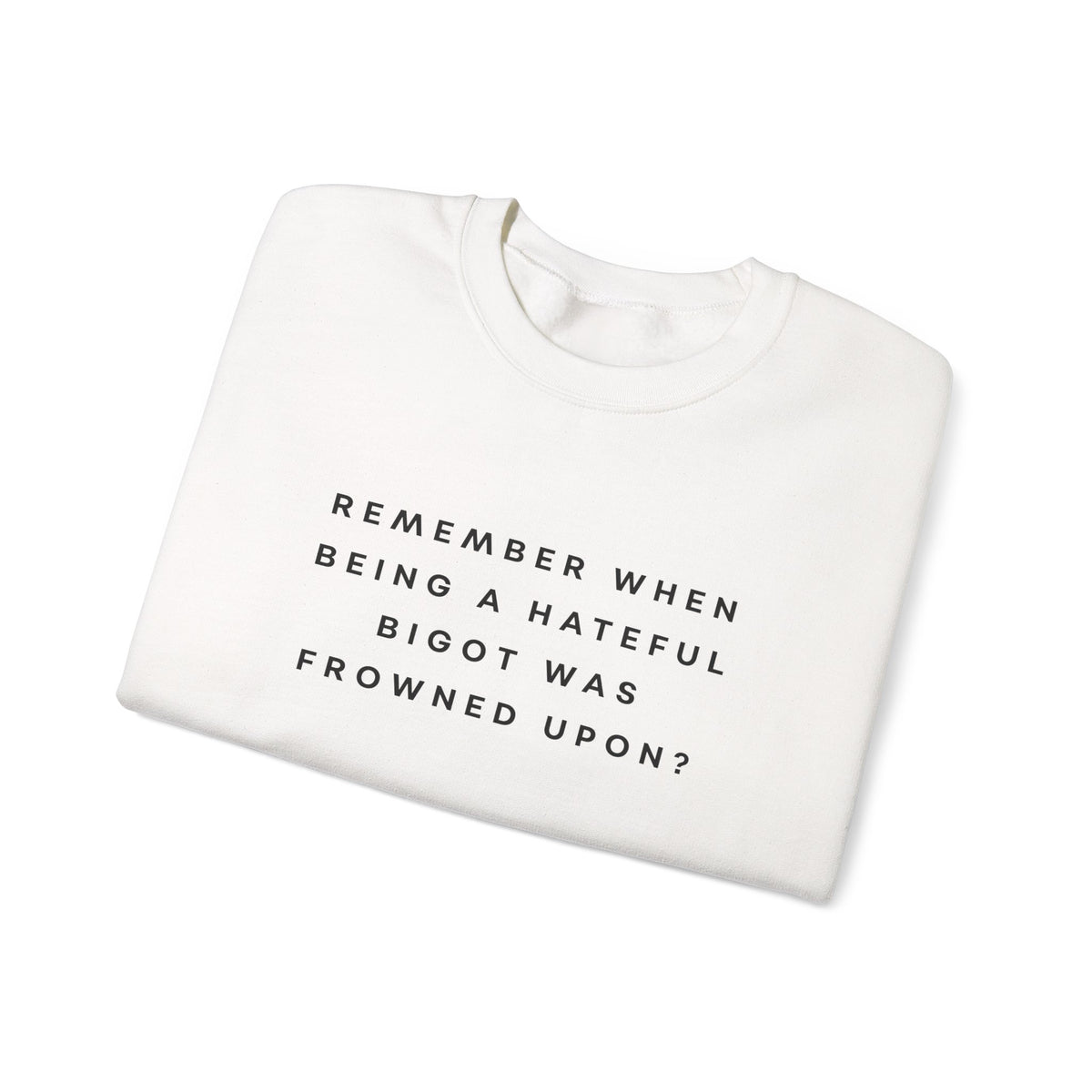 Remember When Being a Hateful Bigot Was Frowned Upon? Sweatshirt