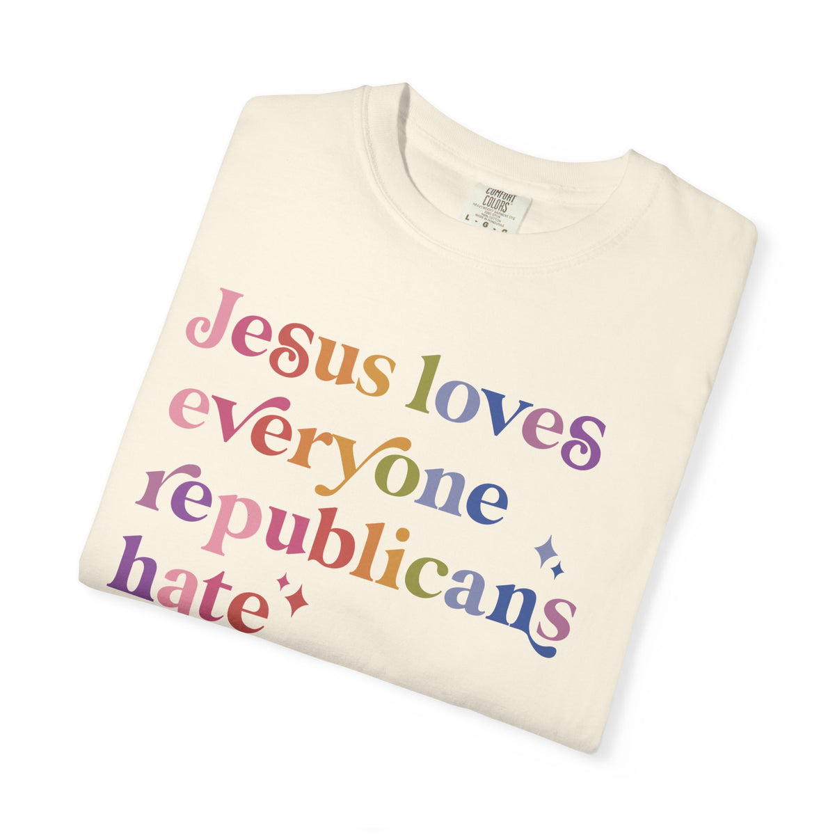 Jesus Loves Everyone Republicans Hate Comfort Colors Unisex T-Shirt