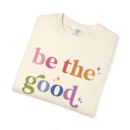Be the Good Comfort Colors Unisex T-Shirt