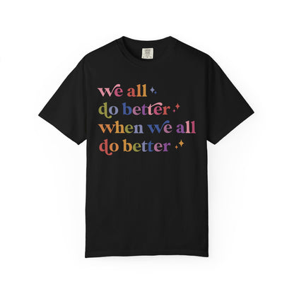 We All Do Better When We All Do Better Comfort Colors Unisex T-Shirt