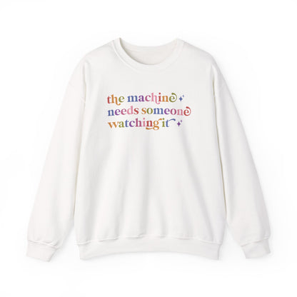 The Machine Needs Someone Watching It Sweatshirt