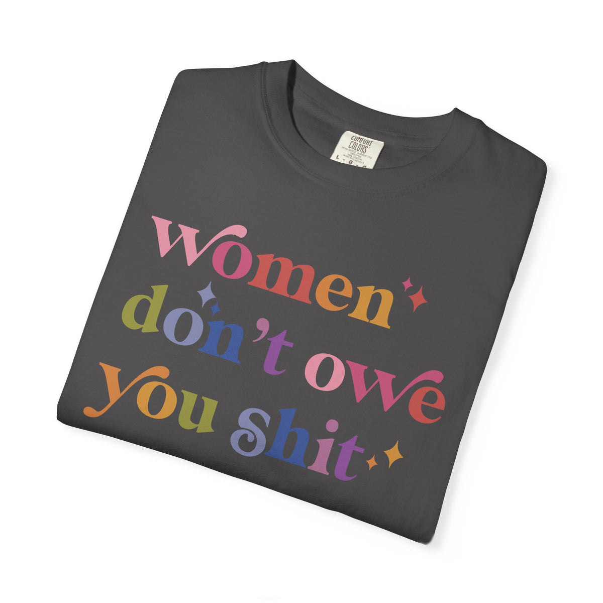 Women Don't Owe You Shit Comfort Colors Unisex T-Shirt
