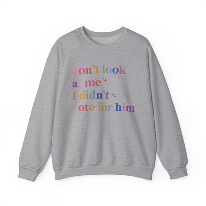 Don't Look At Me, I Didn't Vote for Him Sweatshirt