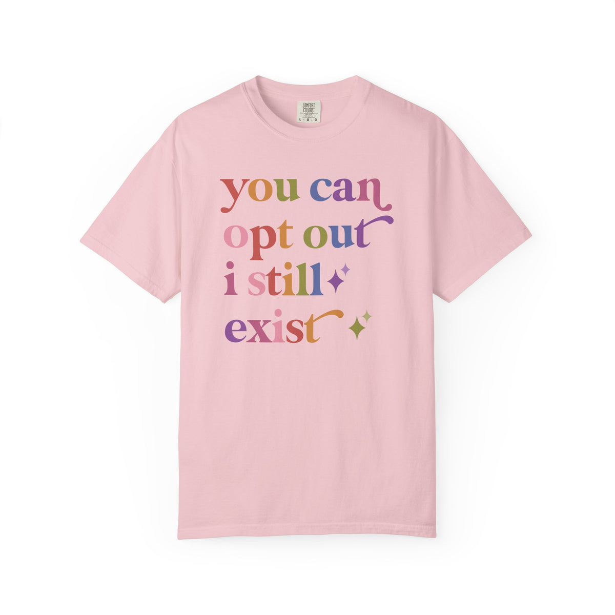 You Can Opt Out I Still Exist Comfort Colors Unisex T-Shirt