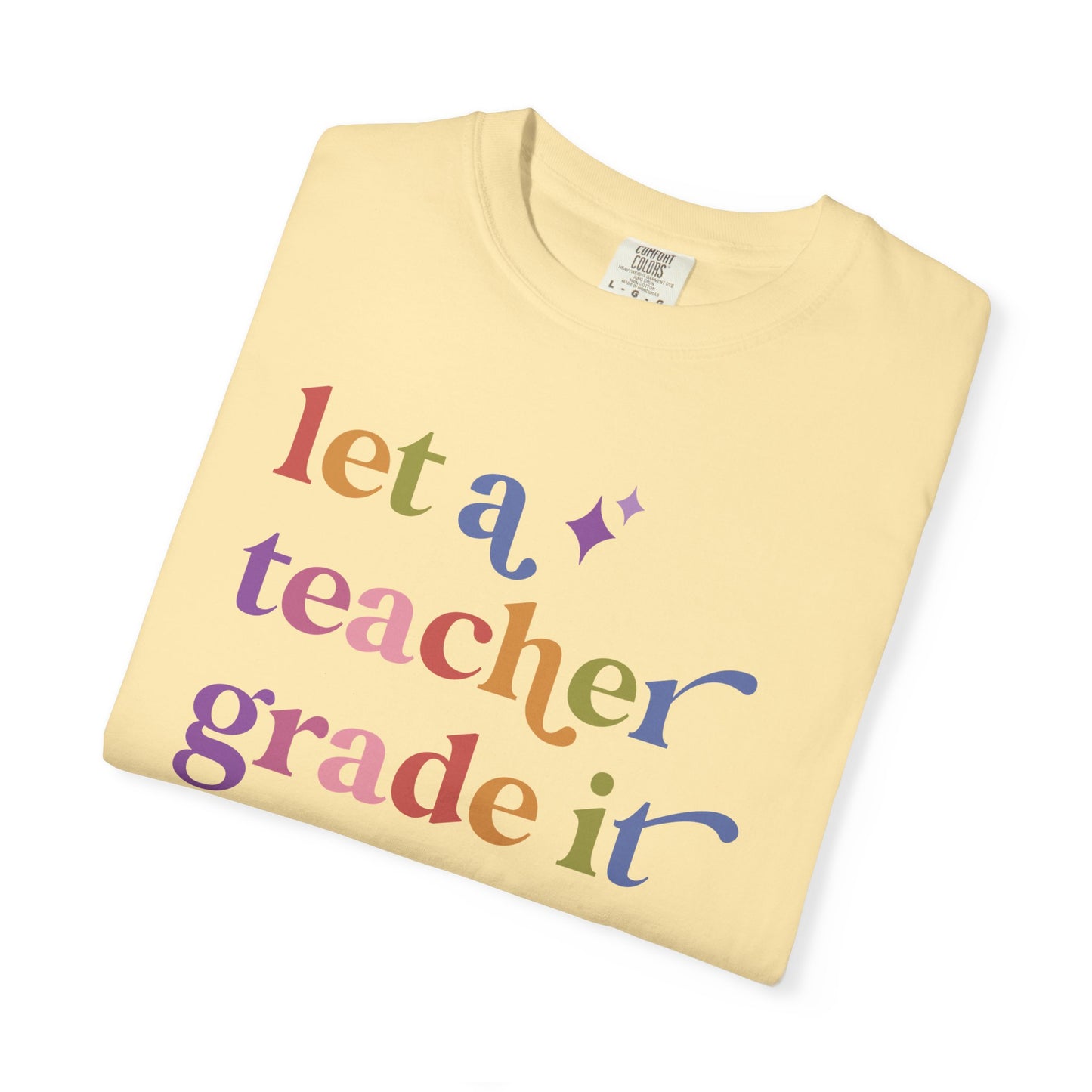 Let a Teacher Grade It Comfort Colors Unisex T-Shirt