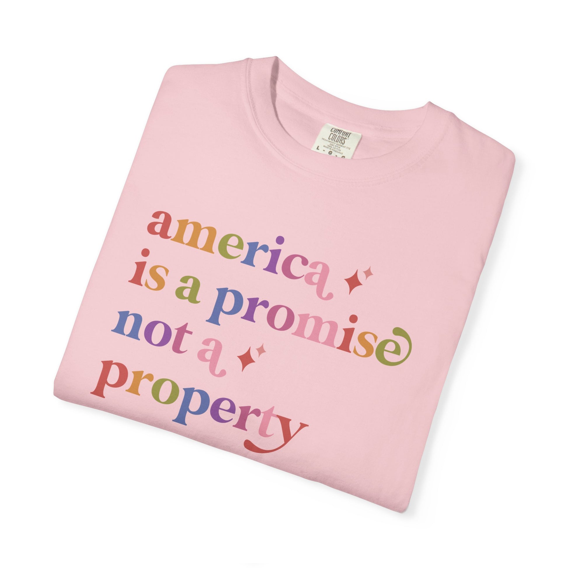 America is a Promise not a Property Care & Resist rainbow Comfort Colors tee