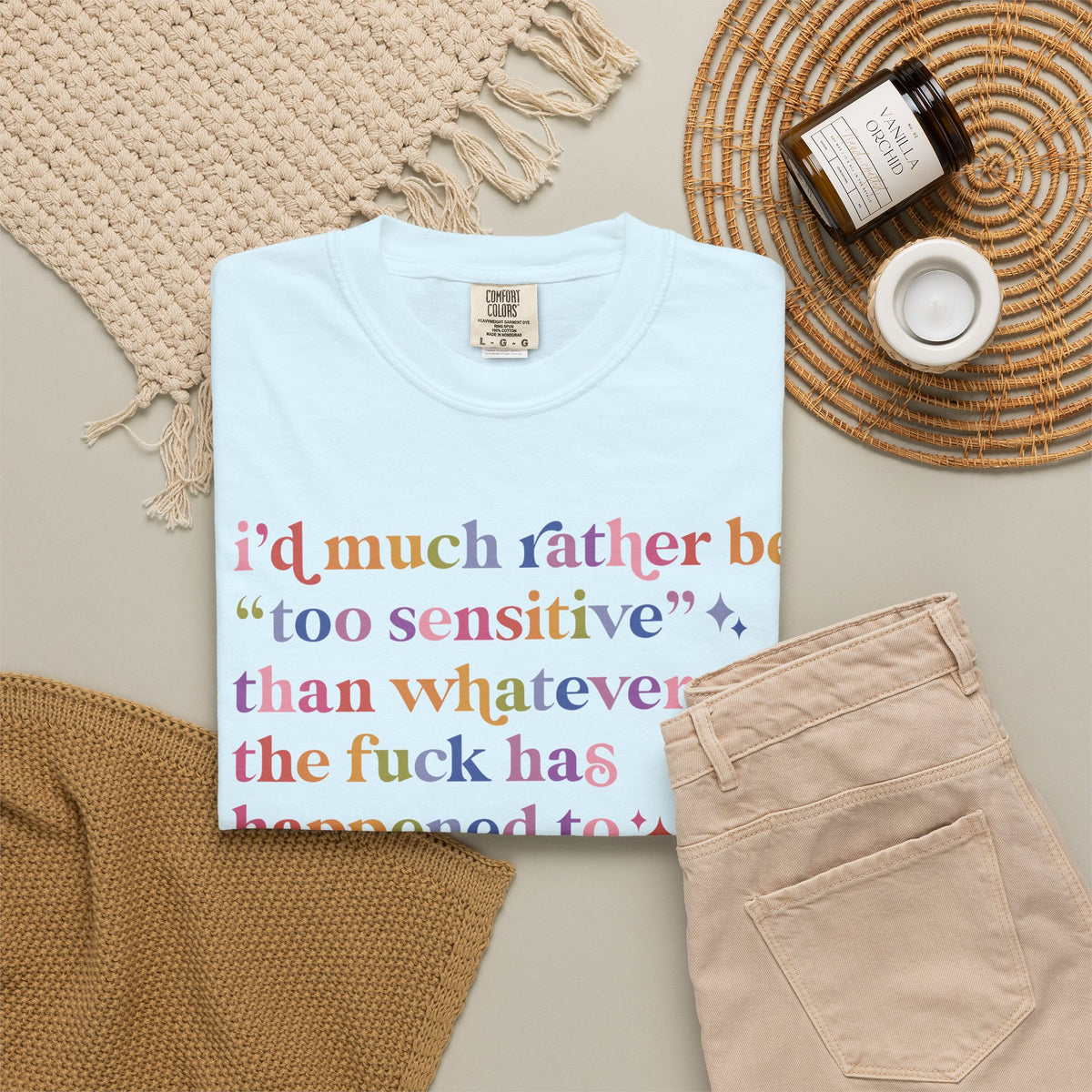 I'd Much Rather Be Too Sensitive Than Whatever the Fuck Has Happened to Half of Humanity Comfort Colors Unisex T-Shirt