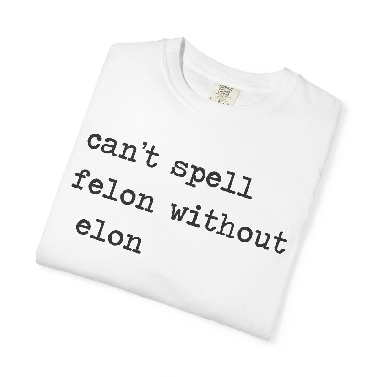 Can't Spell Felon Without Elon Comfort Colors Unisex T-Shirt