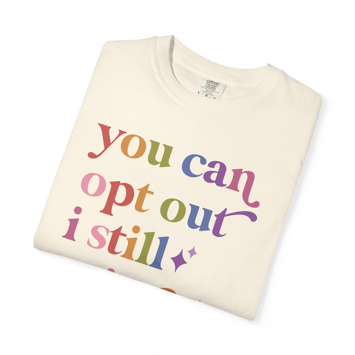 You Can Opt Out I Still Exist Comfort Colors Unisex T-Shirt