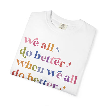 We All Do Better When We All Do Better Comfort Colors Unisex T-Shirt