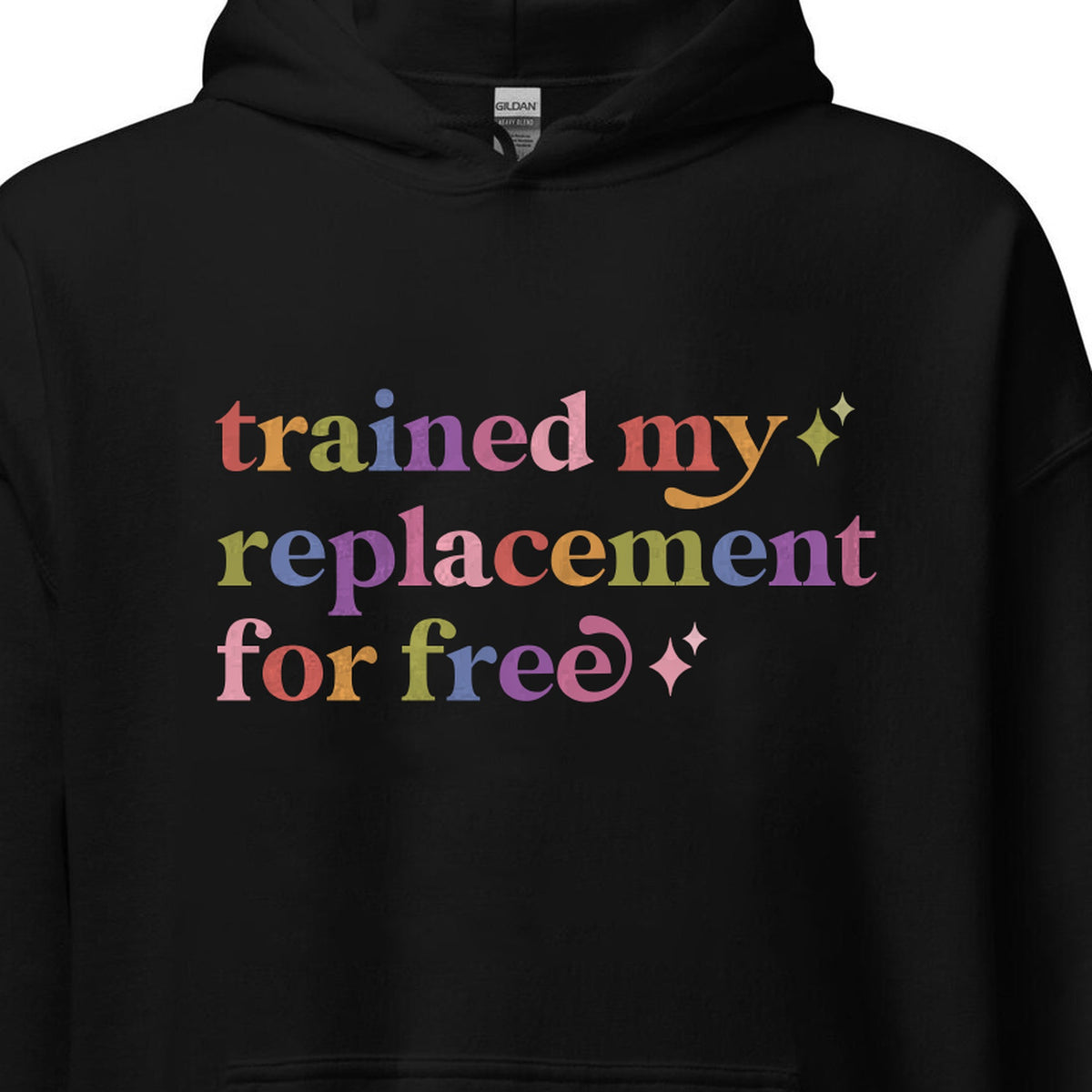 Trained My Replacement for Free Care & Resist Gildan hoodie in Black