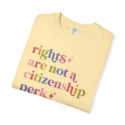 Rights are not a Citizenship Perk Comfort Colors Unisex T-Shirt
